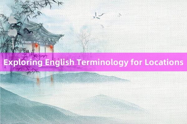 Exploring English Terminology for Locations